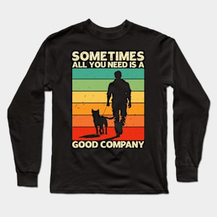 Sometimes All You Need is a Good Company - Men and Dog Lover Long Sleeve T-Shirt